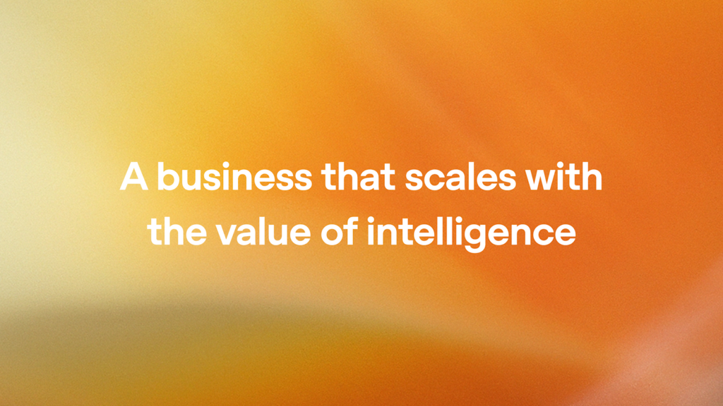 a business that scales with the value of intelligence 16 9.png